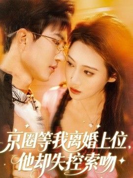 京圈等我离婚上位，他却失控索吻